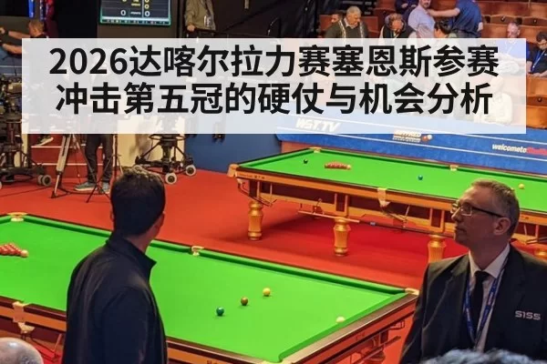 2026达喀尔拉力赛塞恩斯参赛冲击第五冠的硬仗与机会分析